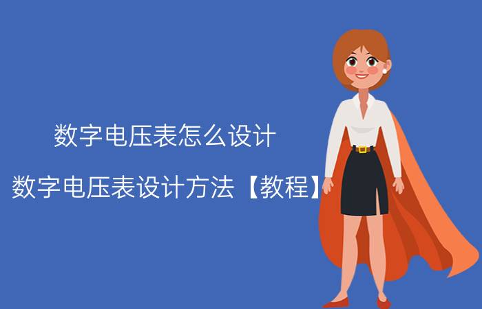 数字电压表怎么设计 数字电压表设计方法【教程】